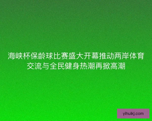 海峡杯保龄球比赛盛大开幕推动两岸体育交流与全民健身热潮再掀高潮